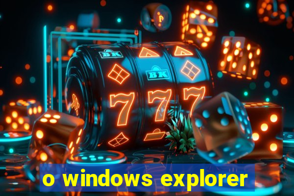 o windows explorer