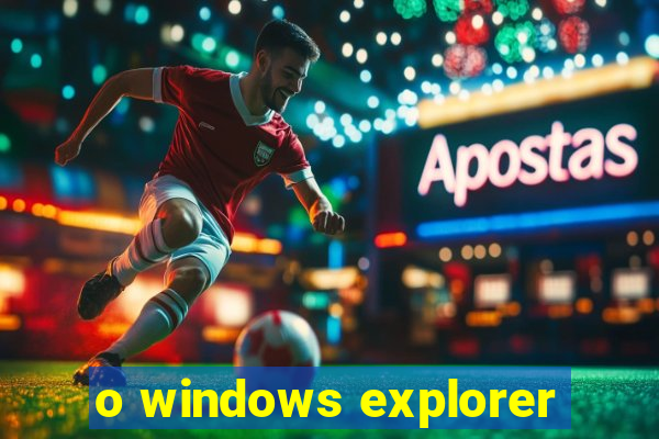 o windows explorer