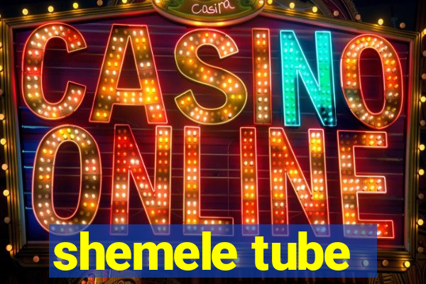 shemele tube