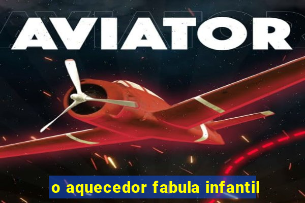 o aquecedor fabula infantil