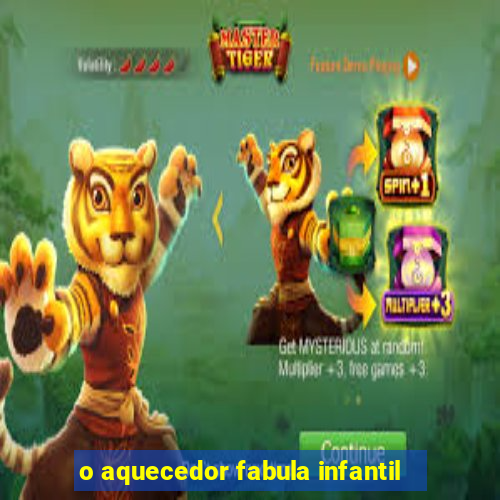 o aquecedor fabula infantil