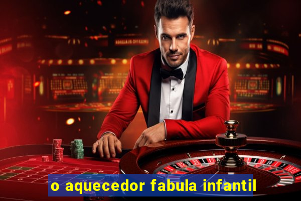 o aquecedor fabula infantil