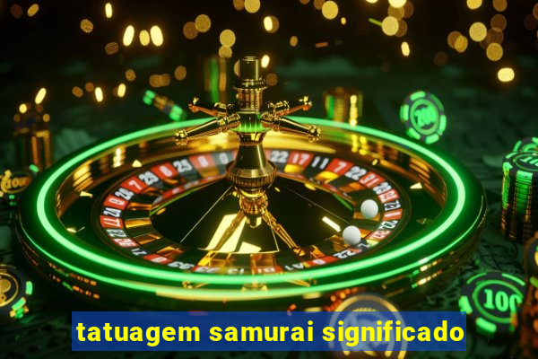 tatuagem samurai significado