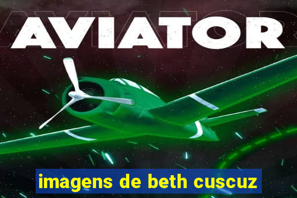 imagens de beth cuscuz