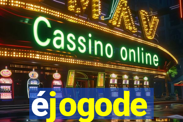 éjogode