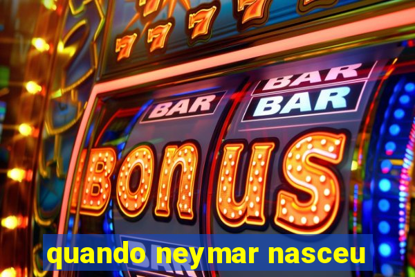 quando neymar nasceu