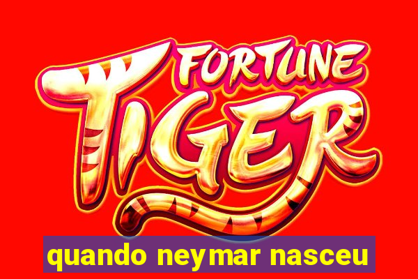 quando neymar nasceu