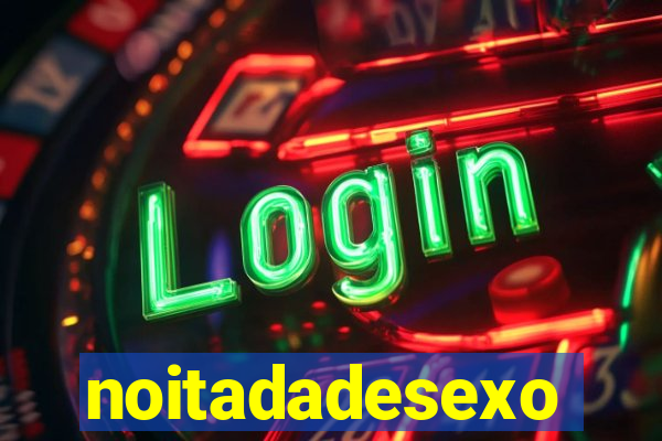 noitadadesexo