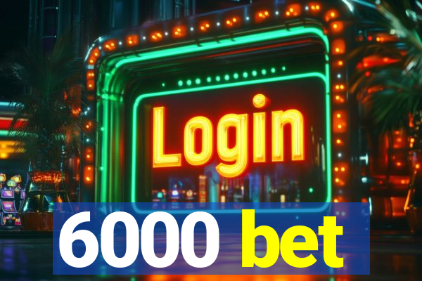 6000 bet