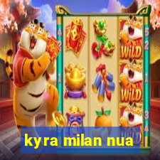 kyra milan nua