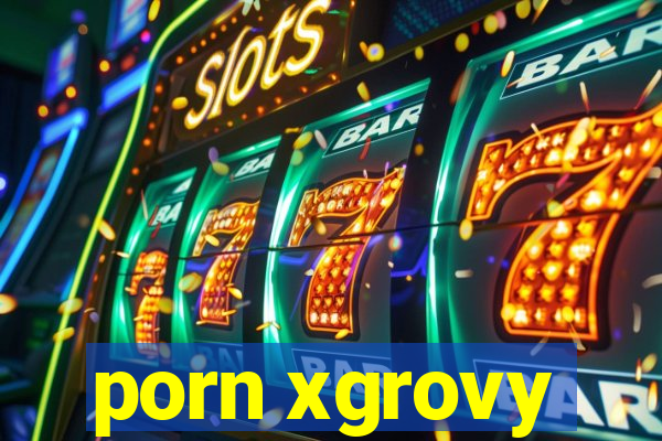 porn xgrovy