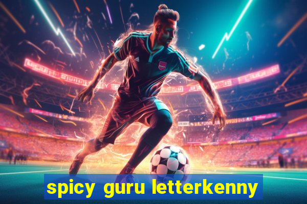 spicy guru letterkenny