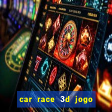 car race 3d jogo de carros