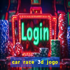 car race 3d jogo de carros