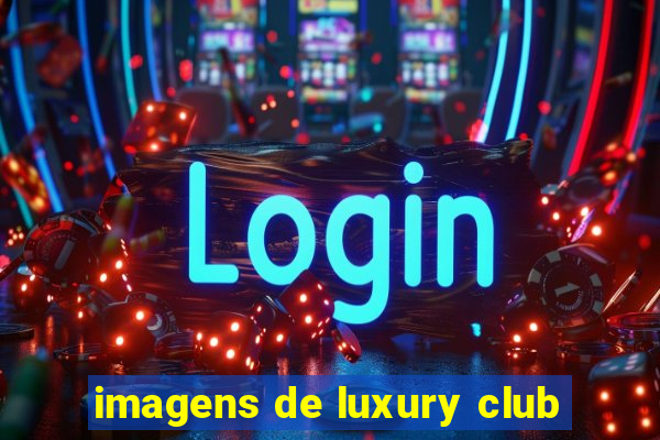 imagens de luxury club