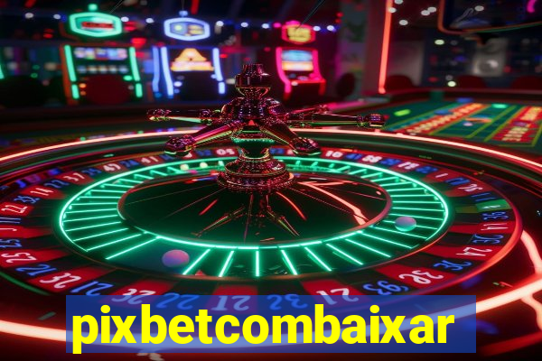 pixbetcombaixar