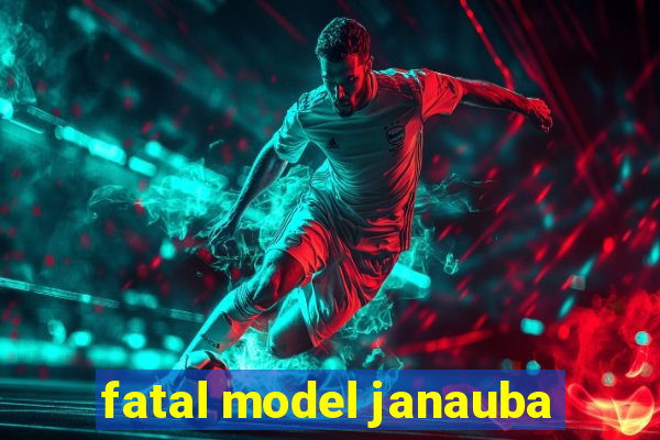 fatal model janauba