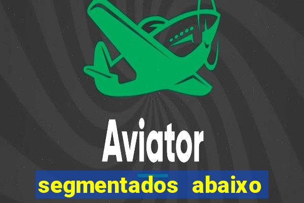 segmentados abaixo do normal