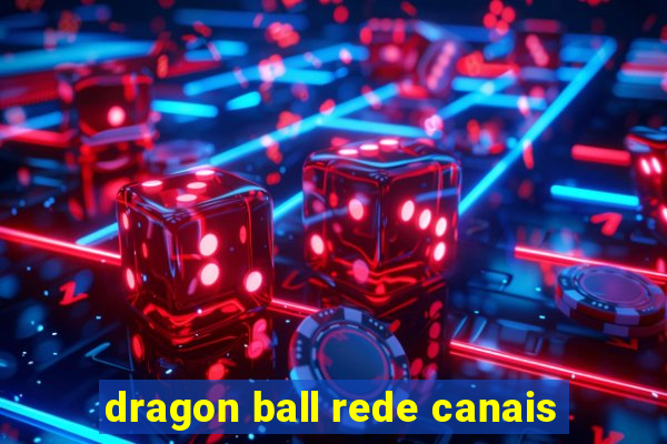 dragon ball rede canais