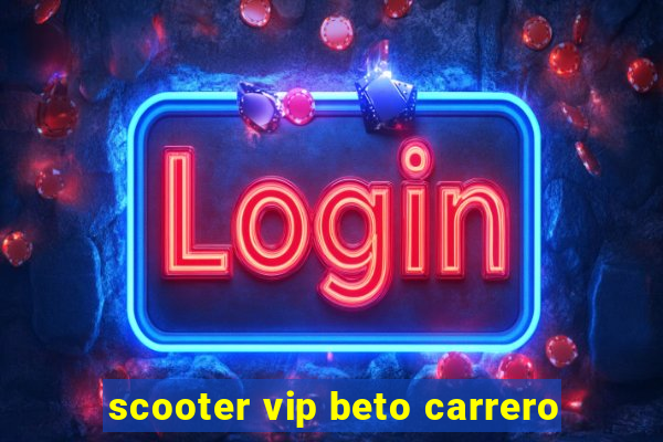scooter vip beto carrero