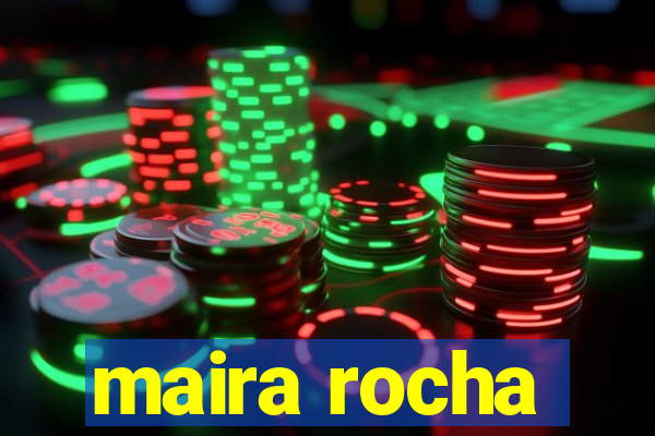 maira rocha