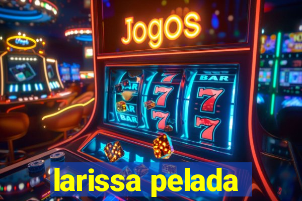 larissa pelada