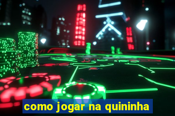 como jogar na quininha
