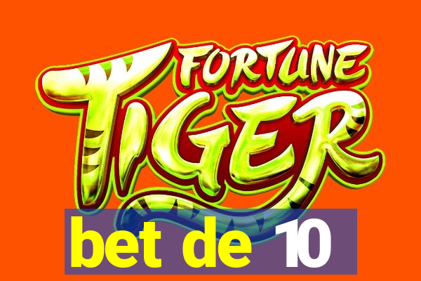 bet de 10