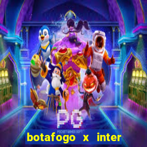 botafogo x inter onde assistir
