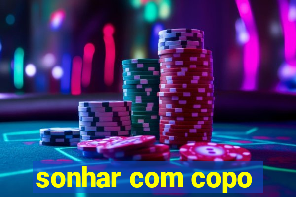 sonhar com copo