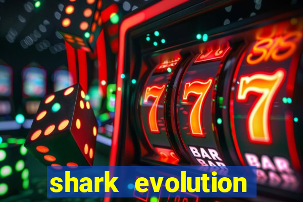 shark evolution dinheiro infinito