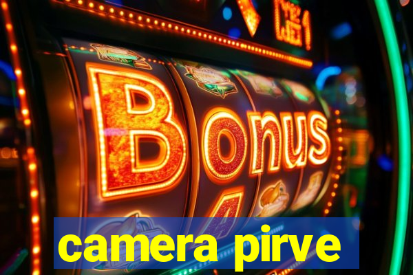 camera pirve