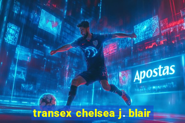 transex chelsea j. blair