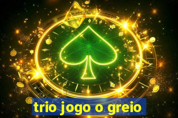 trio jogo o greio