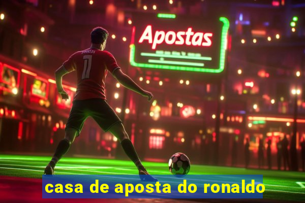 casa de aposta do ronaldo