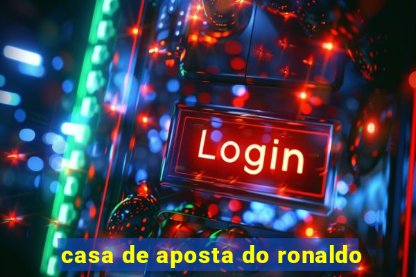 casa de aposta do ronaldo