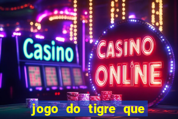jogo do tigre que da 30 reais no cadastro
