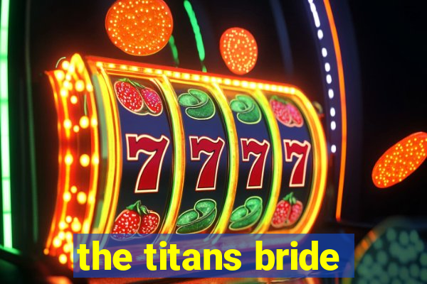 the titans bride