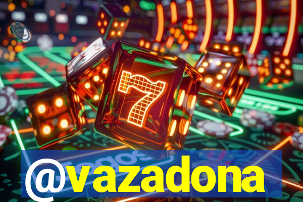 @vazadona