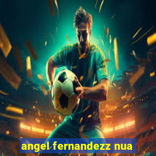 angel fernandezz nua