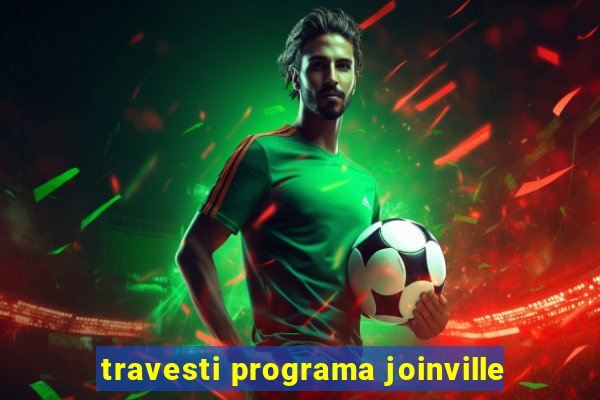 travesti programa joinville