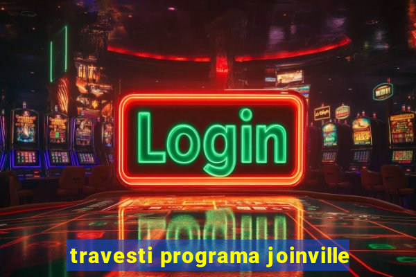 travesti programa joinville
