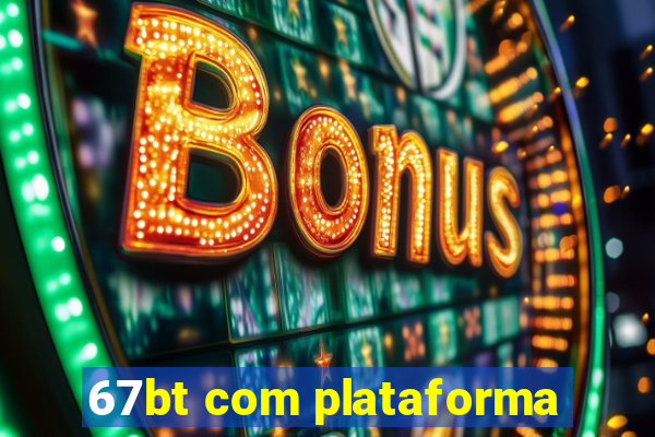 67bt com plataforma