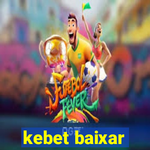 kebet baixar