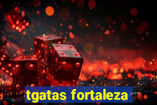 tgatas fortaleza