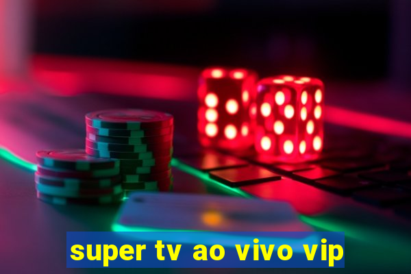 super tv ao vivo vip