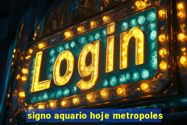 signo aquario hoje metropoles