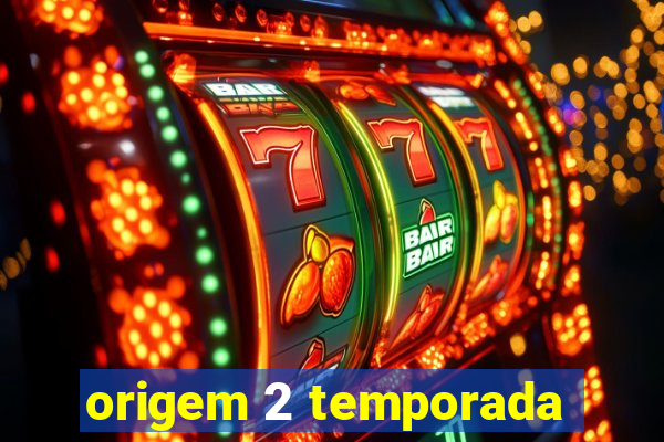 origem 2 temporada