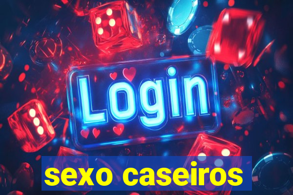 sexo caseiros