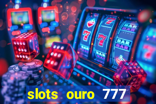 slots ouro 777 play store